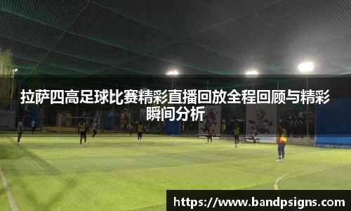 拉萨四高足球比赛精彩直播回放全程回顾与精彩瞬间分析