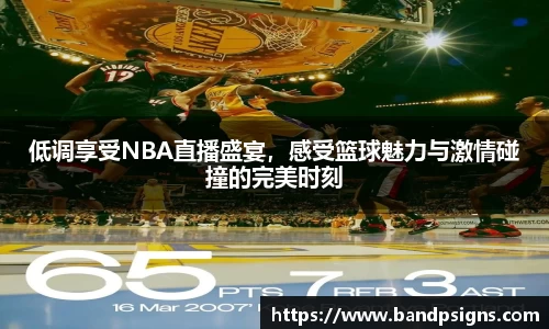 低调享受NBA直播盛宴，感受篮球魅力与激情碰撞的完美时刻