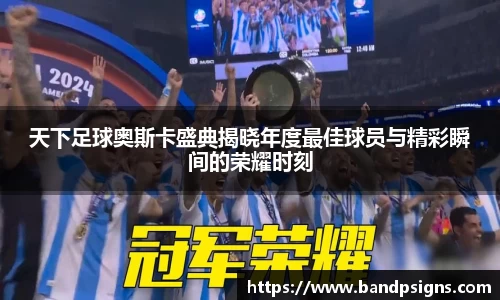 天下足球奥斯卡盛典揭晓年度最佳球员与精彩瞬间的荣耀时刻