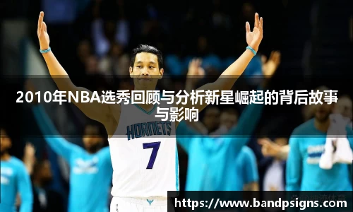 2010年NBA选秀回顾与分析新星崛起的背后故事与影响