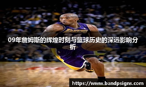 09年詹姆斯的辉煌时刻与篮球历史的深远影响分析
