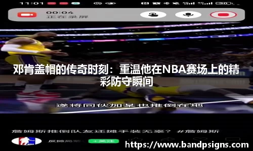 邓肯盖帽的传奇时刻：重温他在NBA赛场上的精彩防守瞬间