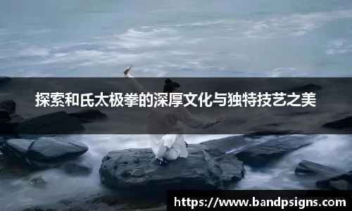 探索和氏太极拳的深厚文化与独特技艺之美