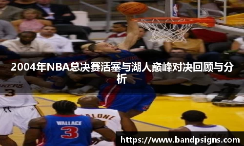 2004年NBA总决赛活塞与湖人巅峰对决回顾与分析