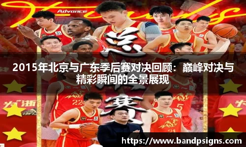 2015年北京与广东季后赛对决回顾：巅峰对决与精彩瞬间的全景展现