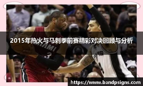 2015年热火与马刺季前赛精彩对决回顾与分析