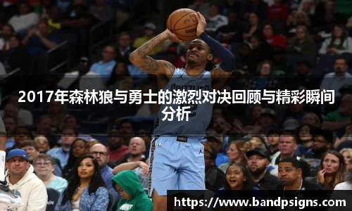 2017年森林狼与勇士的激烈对决回顾与精彩瞬间分析