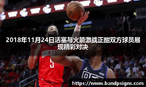2018年11月24日活塞与火箭激战正酣双方球员展现精彩对决