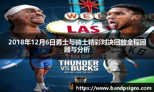 2018年12月6日勇士与骑士精彩对决回放全程回顾与分析