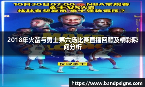 2018年火箭与勇士第六场比赛直播回顾及精彩瞬间分析
