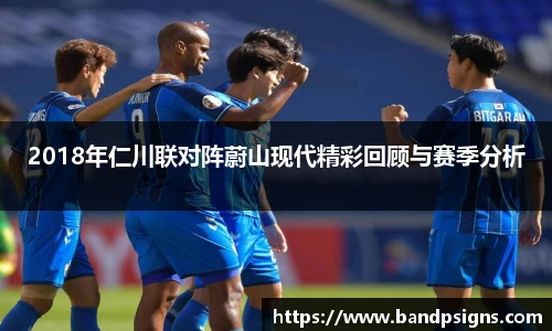 2018年仁川联对阵蔚山现代精彩回顾与赛季分析